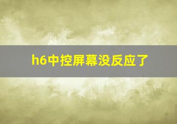 h6中控屏幕没反应了