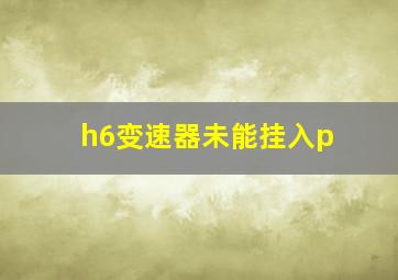 h6变速器未能挂入p