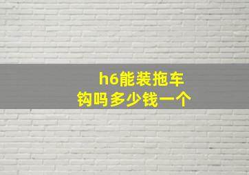 h6能装拖车钩吗多少钱一个