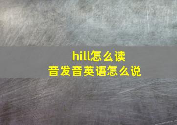 hill怎么读音发音英语怎么说