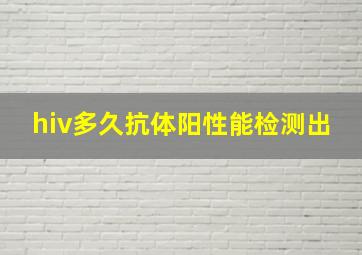 hiv多久抗体阳性能检测出