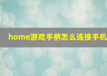 home游戏手柄怎么连接手机