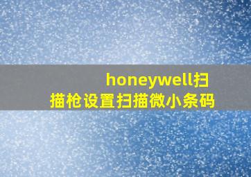 honeywell扫描枪设置扫描微小条码