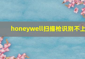 honeywell扫描枪识别不上