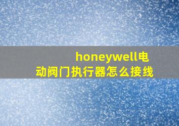 honeywell电动阀门执行器怎么接线