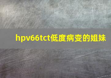 hpv66tct低度病变的姐妹