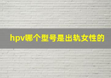 hpv哪个型号是出轨女性的