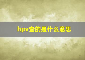 hpv查的是什么意思