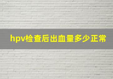 hpv检查后出血量多少正常