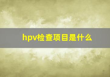 hpv检查项目是什么