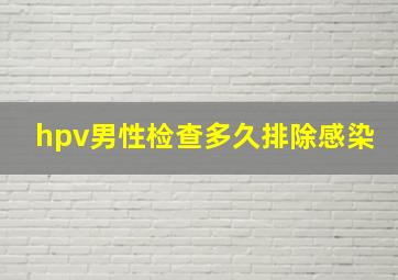 hpv男性检查多久排除感染