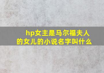 hp女主是马尔福夫人的女儿的小说名字叫什么