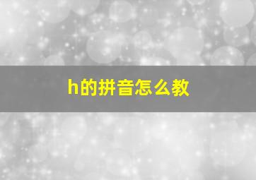 h的拼音怎么教