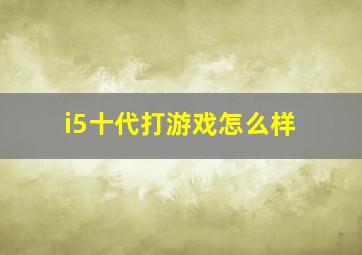 i5十代打游戏怎么样