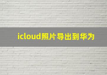 icloud照片导出到华为