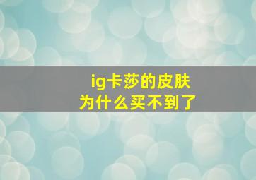 ig卡莎的皮肤为什么买不到了