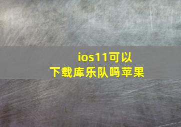 ios11可以下载库乐队吗苹果