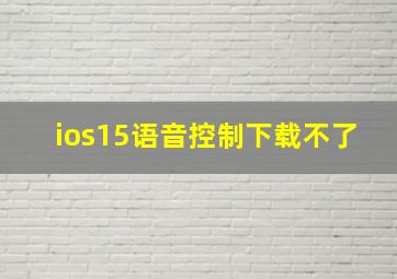 ios15语音控制下载不了