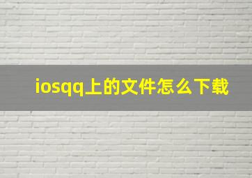 iosqq上的文件怎么下载