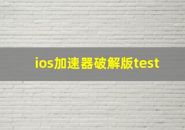 ios加速器破解版test