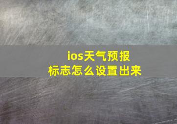 ios天气预报标志怎么设置出来