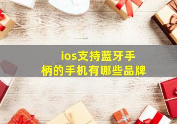 ios支持蓝牙手柄的手机有哪些品牌