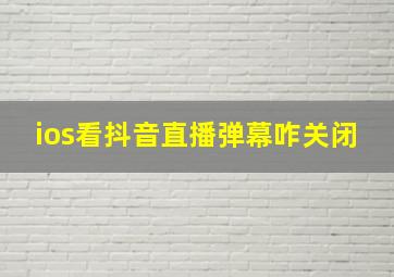 ios看抖音直播弹幕咋关闭