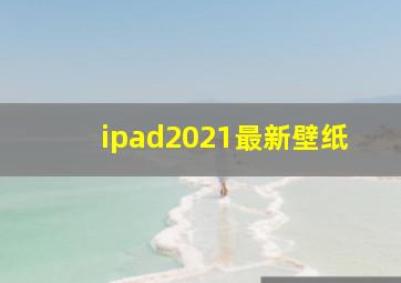 ipad2021最新壁纸