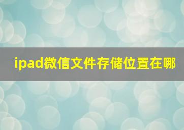 ipad微信文件存储位置在哪