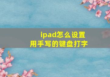 ipad怎么设置用手写的键盘打字