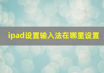 ipad设置输入法在哪里设置