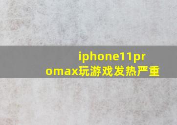 iphone11promax玩游戏发热严重