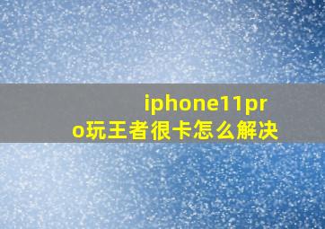 iphone11pro玩王者很卡怎么解决