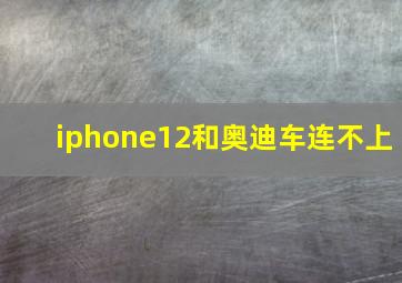 iphone12和奥迪车连不上