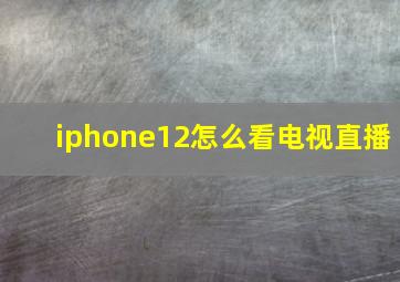 iphone12怎么看电视直播