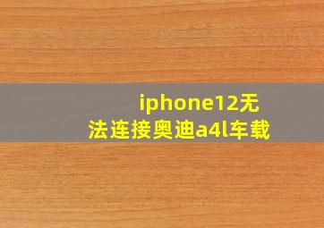 iphone12无法连接奥迪a4l车载