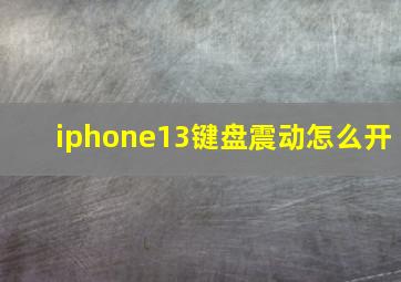 iphone13键盘震动怎么开