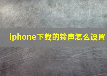 iphone下载的铃声怎么设置