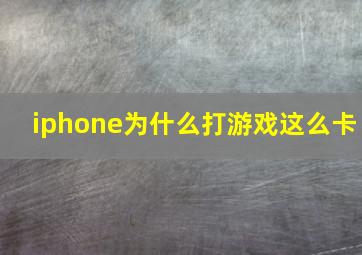 iphone为什么打游戏这么卡