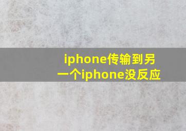 iphone传输到另一个iphone没反应