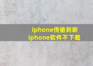 iphone传输到新iphone软件不下载