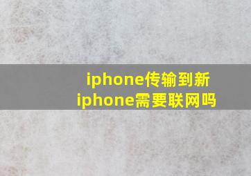 iphone传输到新iphone需要联网吗