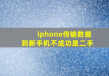 iphone传输数据到新手机不成功是二手