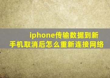 iphone传输数据到新手机取消后怎么重新连接网络