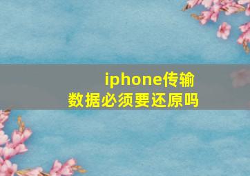 iphone传输数据必须要还原吗