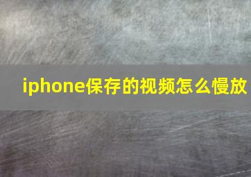 iphone保存的视频怎么慢放