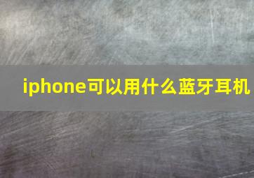 iphone可以用什么蓝牙耳机