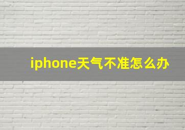 iphone天气不准怎么办