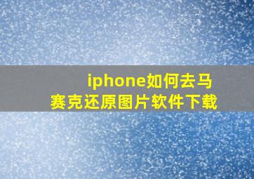 iphone如何去马赛克还原图片软件下载