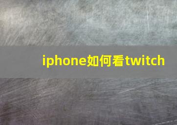 iphone如何看twitch